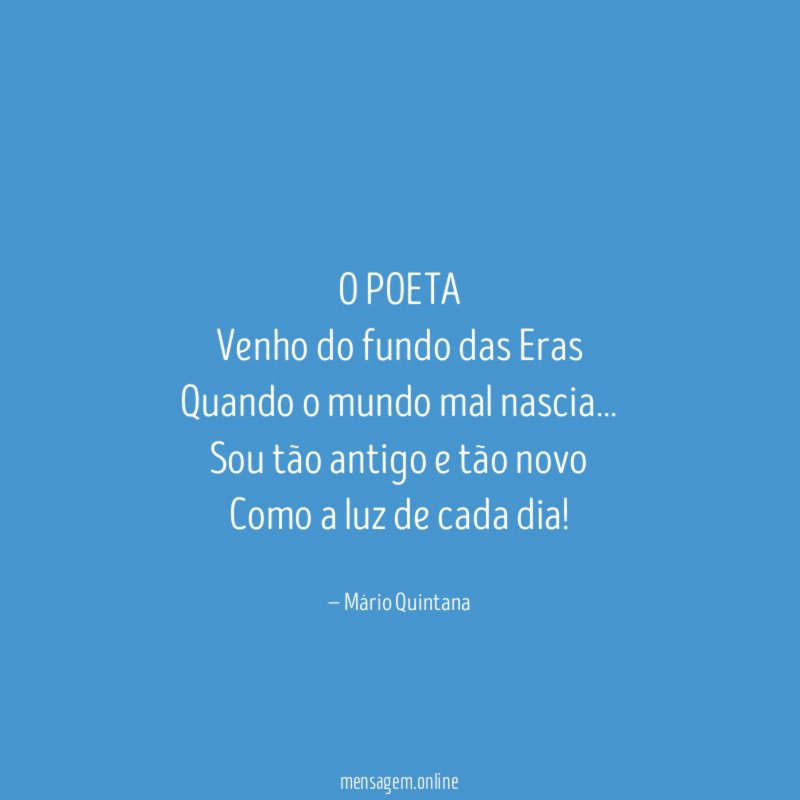 O POETA Venho do fundo das Eras Quando o mundo mal nascia