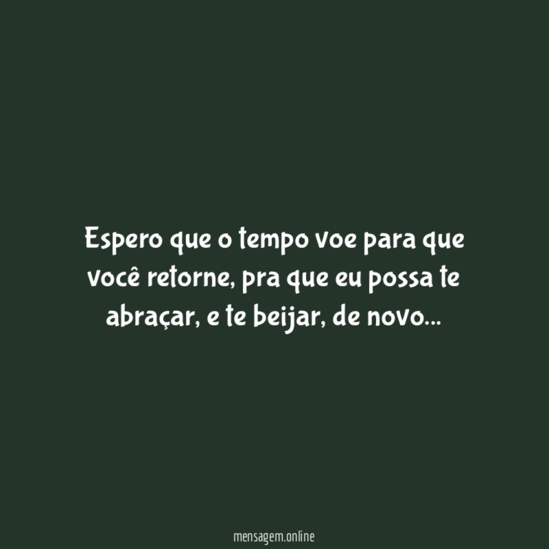 Espero que o tempo voe para que você retorne
