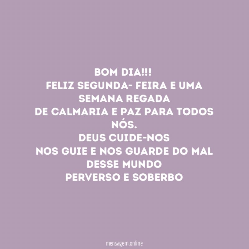 Bom dia!!!
Feliz Segunda- Feira e uma Semana regada
De calmaria e paz para todos nós.