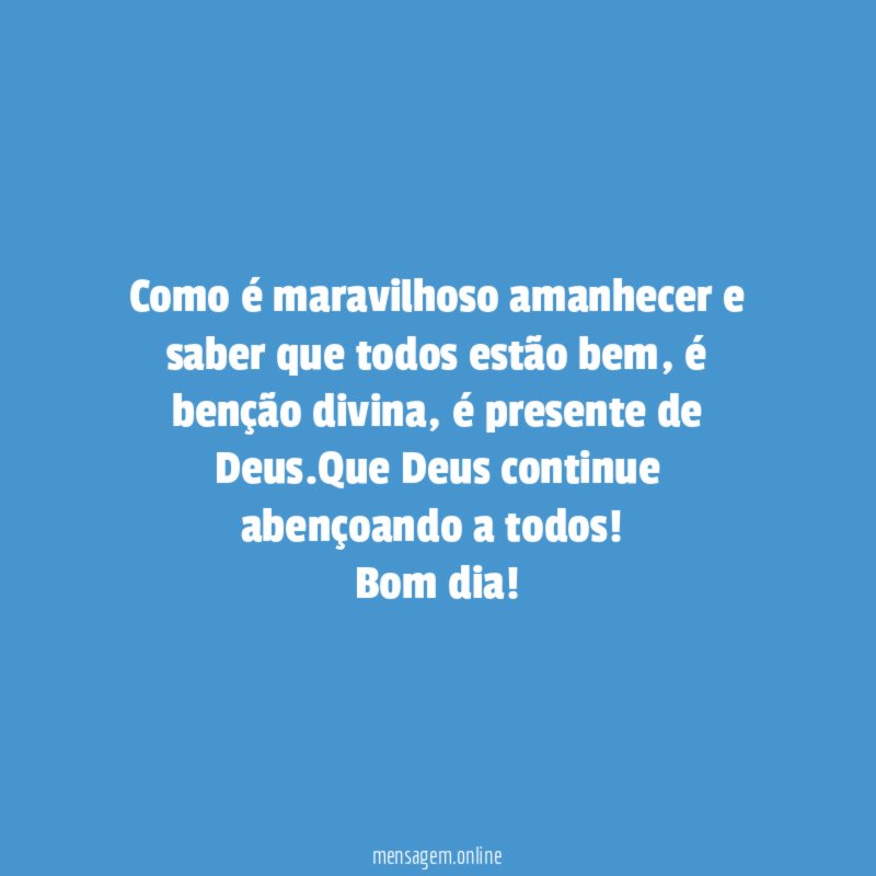 Como é maravilhoso amanhecer e saber que todos estão bem