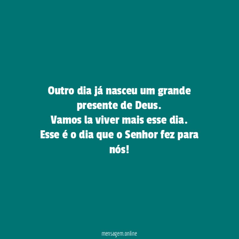 Outro dia já nasceu um grande presente de Deus