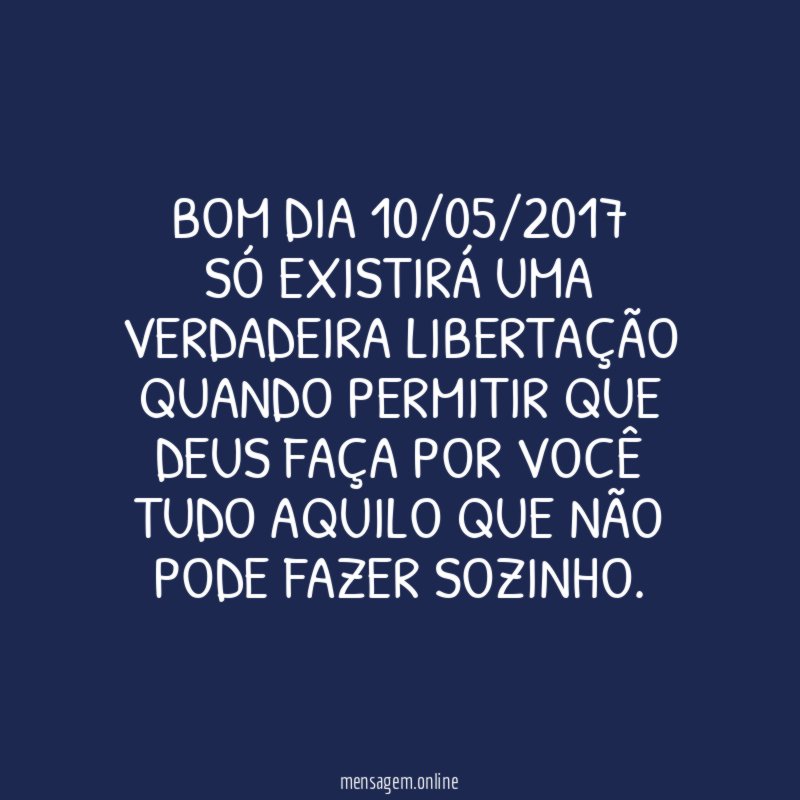 Bom dia 10/05/2017 Só existirá uma verdadeira libertação quando