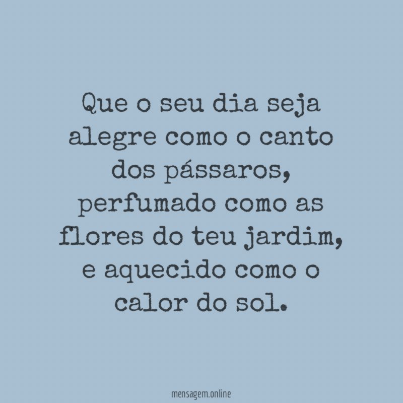 Que o seu dia seja alegre como o canto dos pássaros