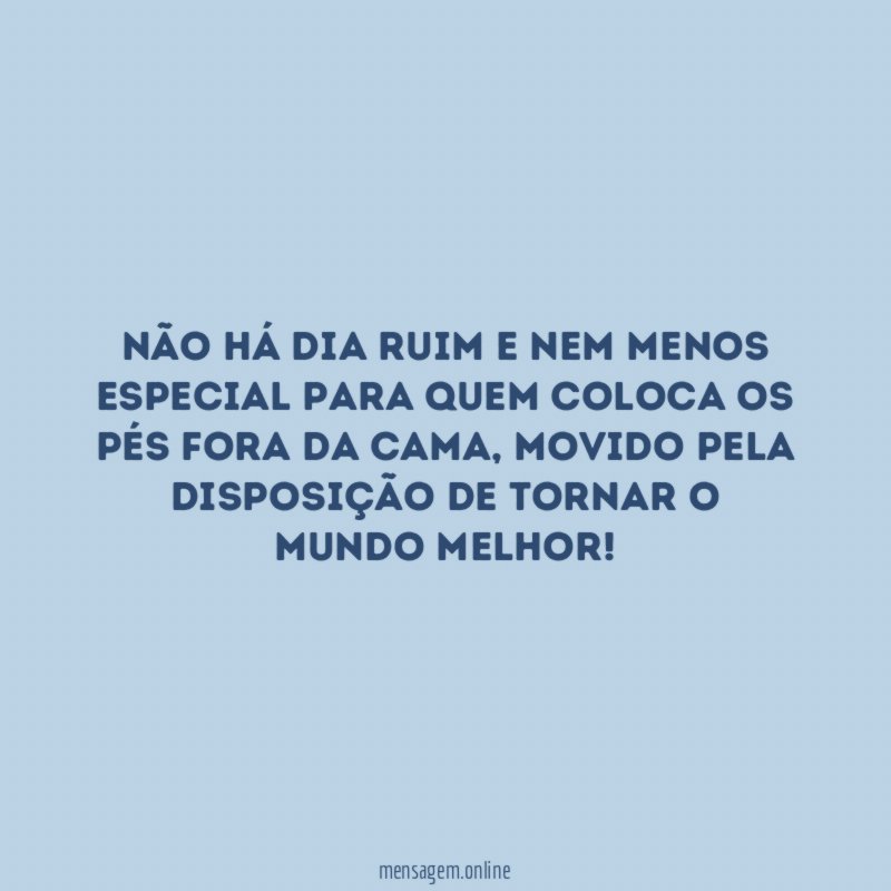 Não há dia ruim e nem menos especial