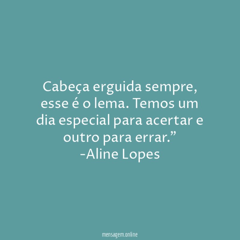 "Cabeça erguida sempre, esse é o lema. Temos um dia especial para acertar e outro para errar."