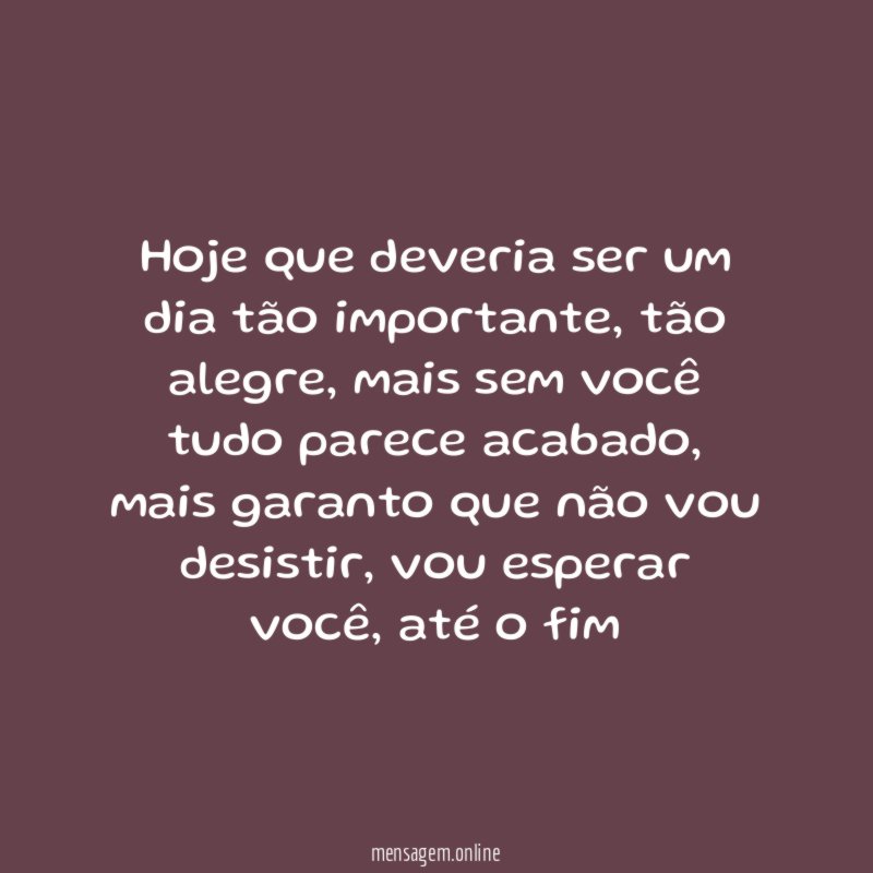 Hoje que deveria ser um dia tão importante
