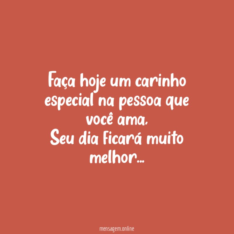 Faça hoje um carinho especial na pessoa que você ama