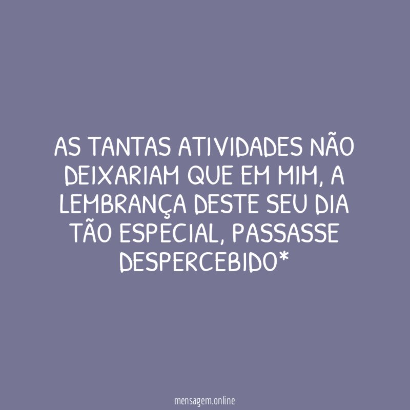 AS TANTAS ATIVIDADES NÃO DEIXARIAM QUE EM MIM