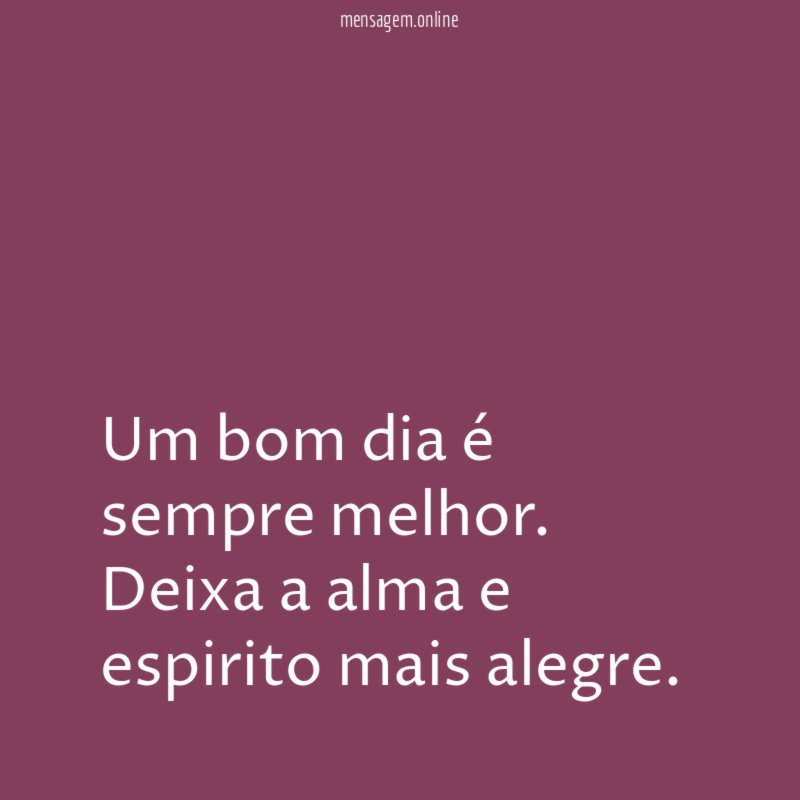 Um bom dia é sempre melhor