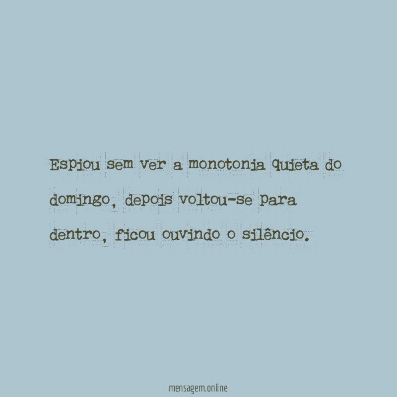 Espiou sem ver a monotonia quieta do domingo