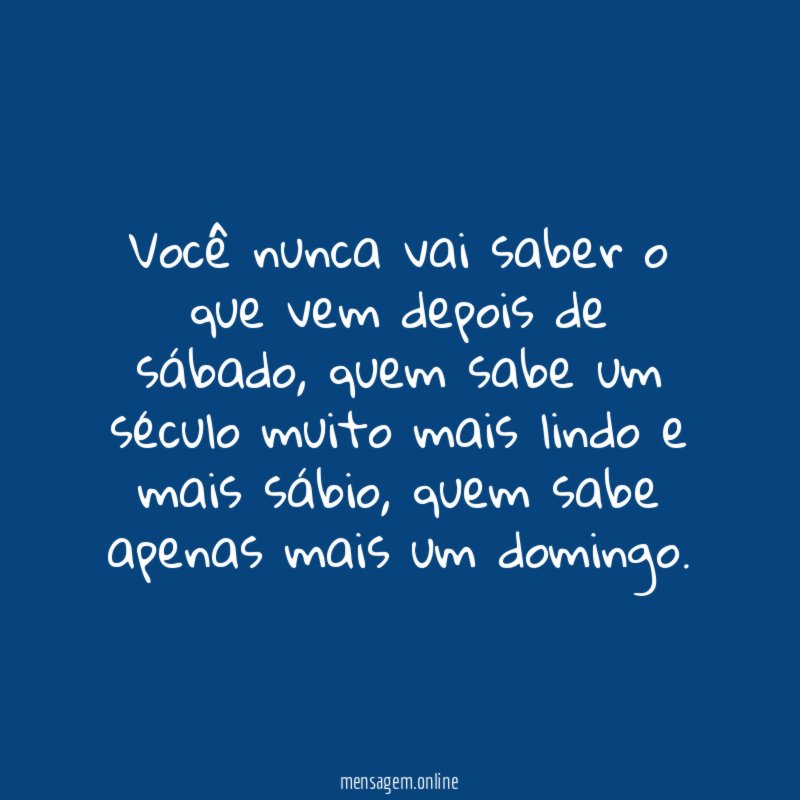 Você nunca vai saber o que vem depois de sábado