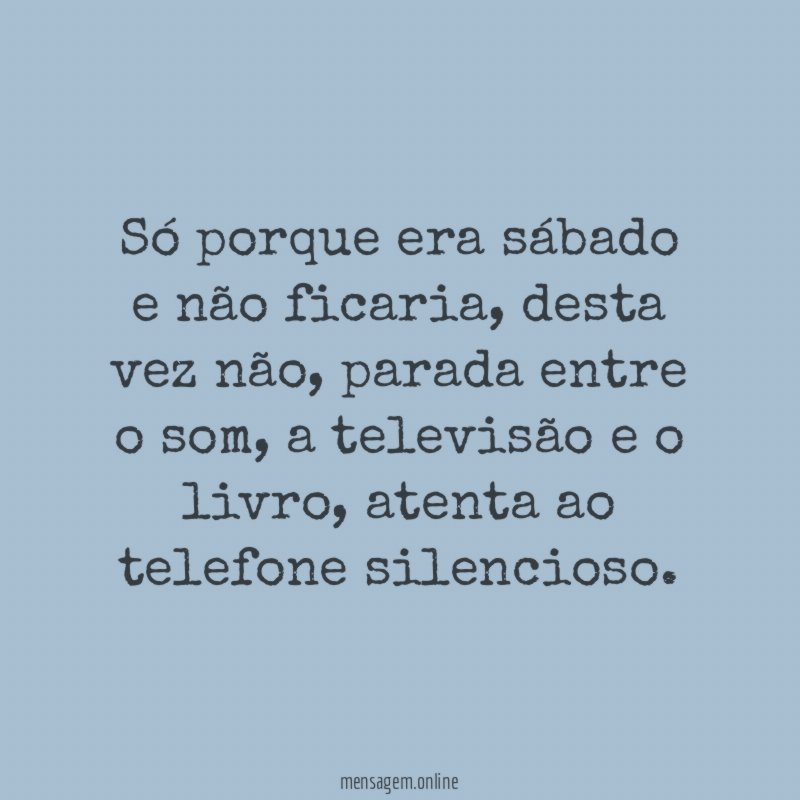 Só porque era sábado e não ficaria