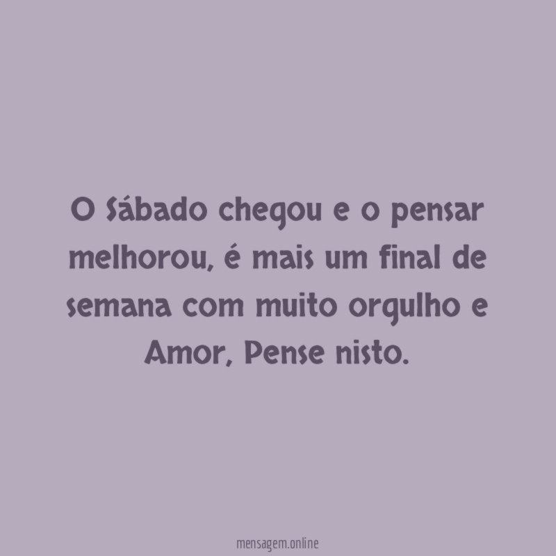 O Sábado chegou e o pensar melhorou