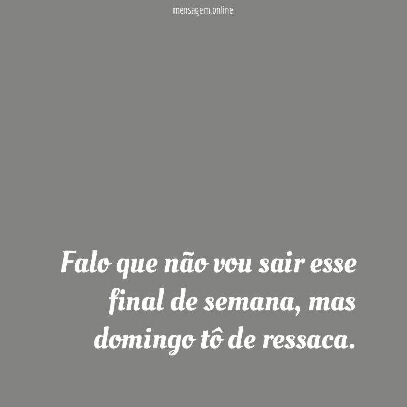 Falo que não vou sair esse final de semana
