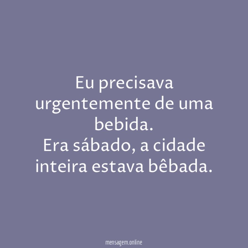 Eu precisava urgentemente de uma bebida