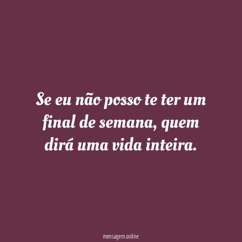 Se eu não posso te ter um final de semana