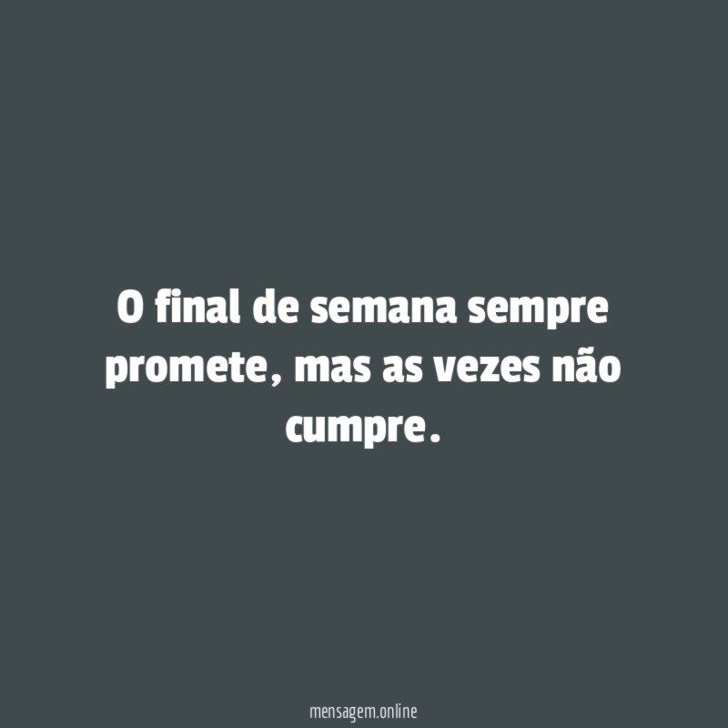 O final de semana sempre promete