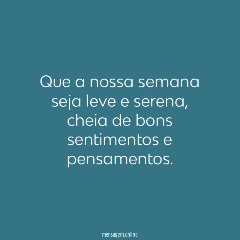 Que a nossa semana seja leve e serena
