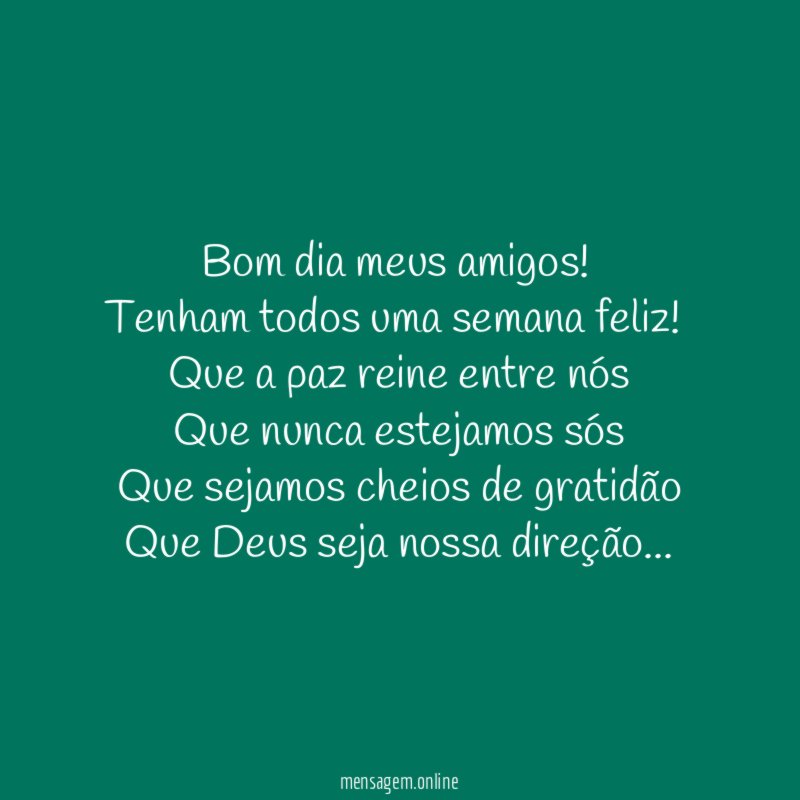 Bom dia meus amigos!
Tenham todos uma semana feliz!