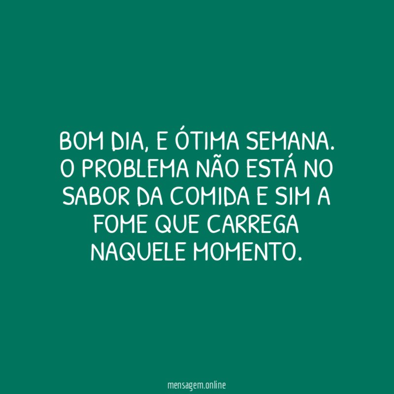 Bom dia, e ótima semana.