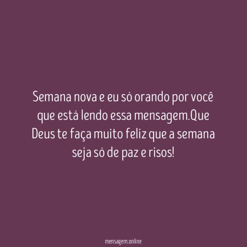 Semana nova e eu só orando por você