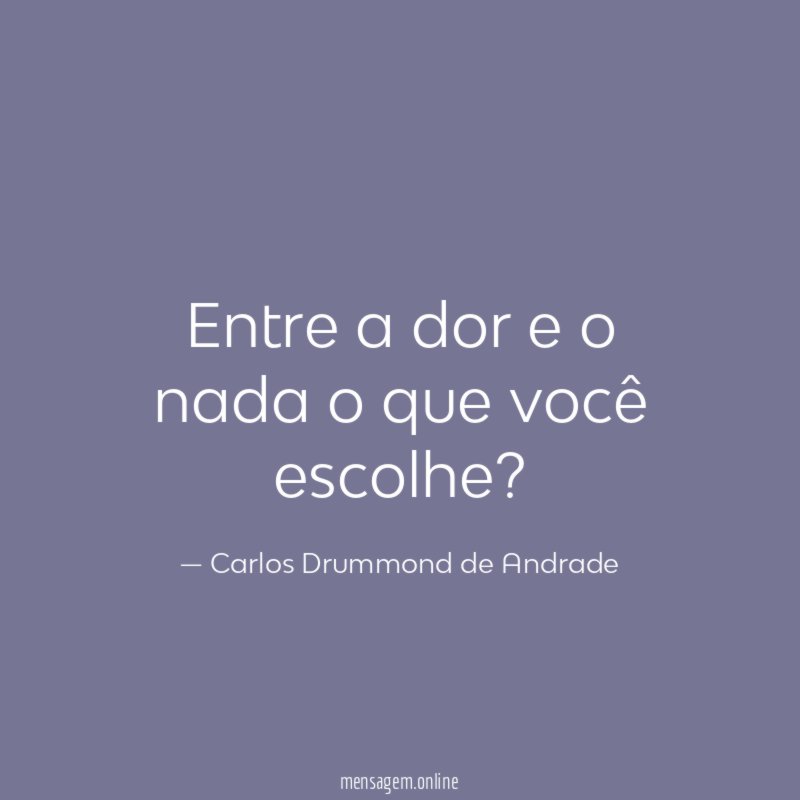 Entre a dor e o nada o que você escolhe