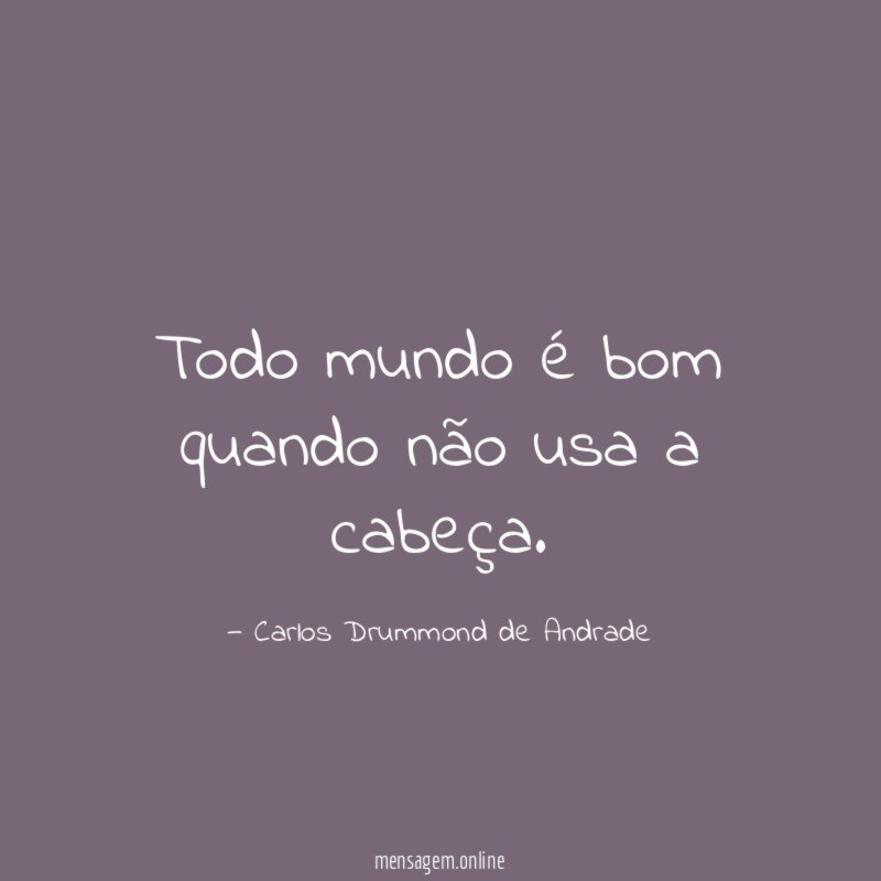 Todo mundo é bom quando não usa a cabeça