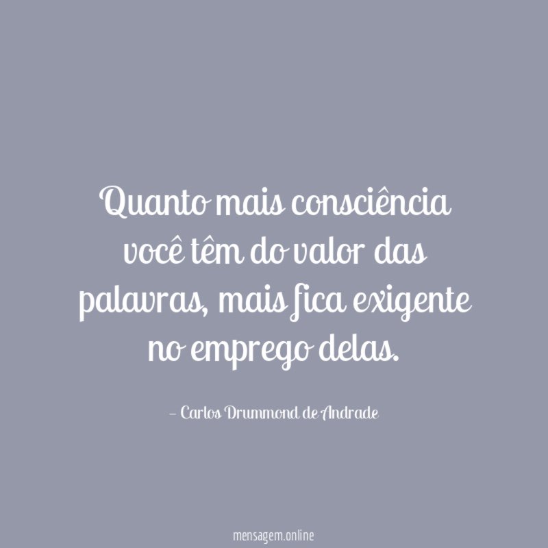 Quanto mais consciência você têm do valor das palavras