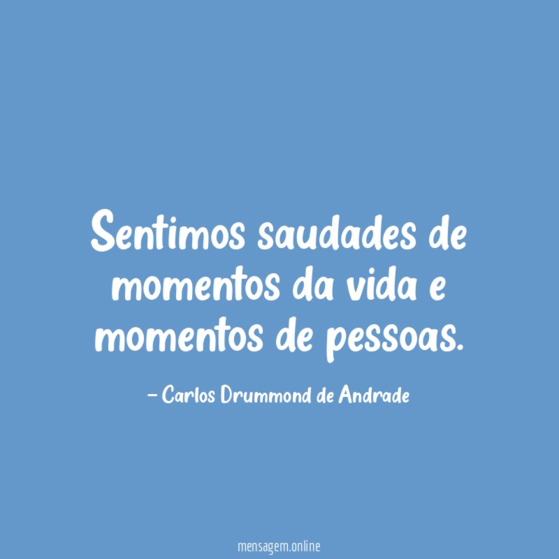 Sentimos saudades de momentos da vida e momentos de pessoas