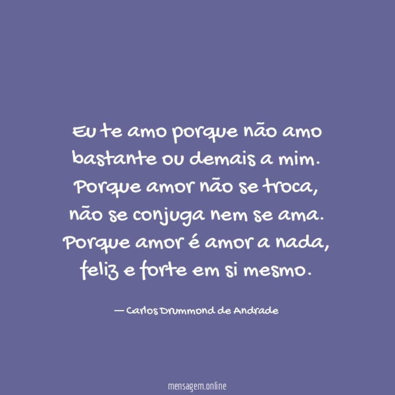 Eu te amo porque não amo bastante ou demais a mim