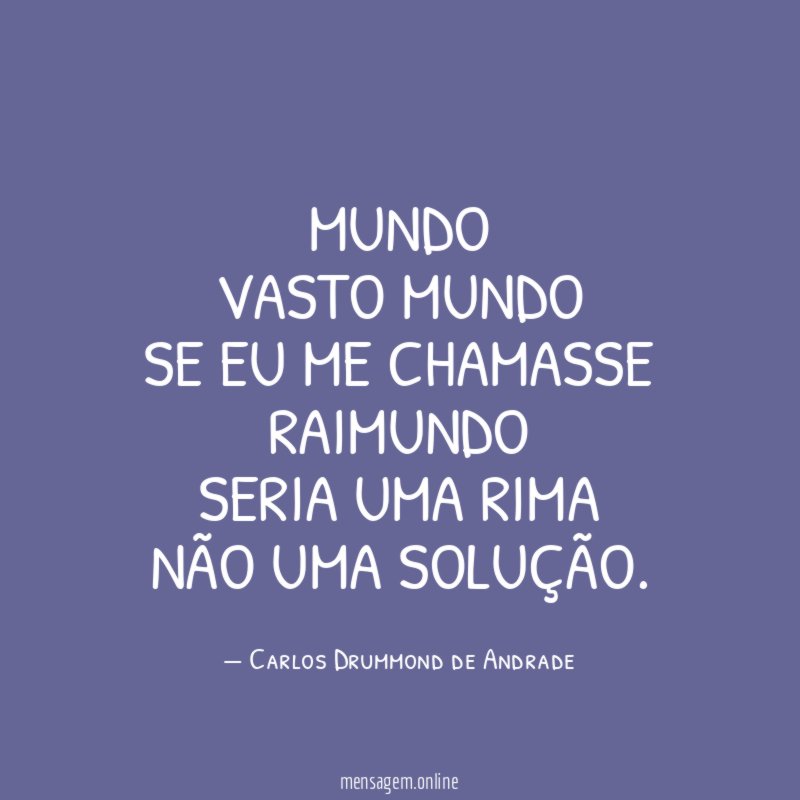 MUNDO VASTO MUNDO SE EU ME CHAMASSE RAIMUNDO SERIA UMA RIMA NÃO