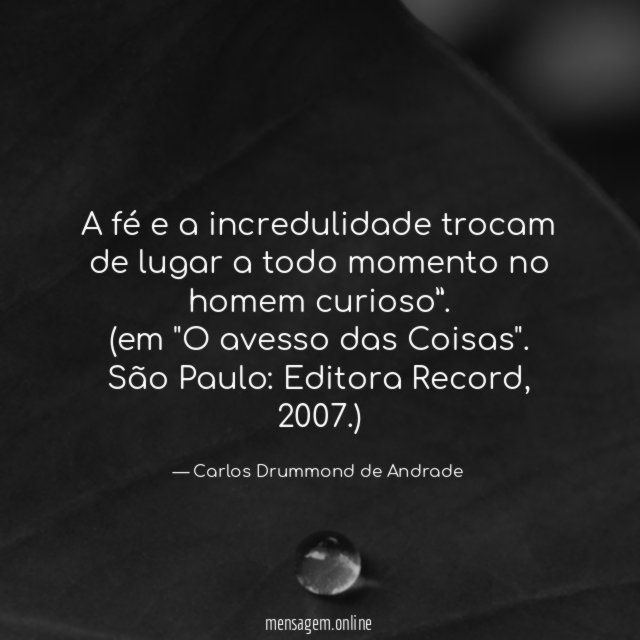 "A fé e a incredulidade trocam de lugar a todo momento no homem curioso”.