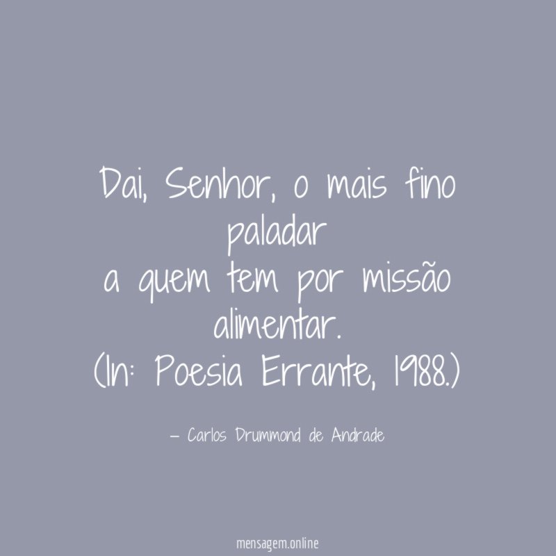 Dai, Senhor, o mais fino paladar
a quem tem por missão alimentar.