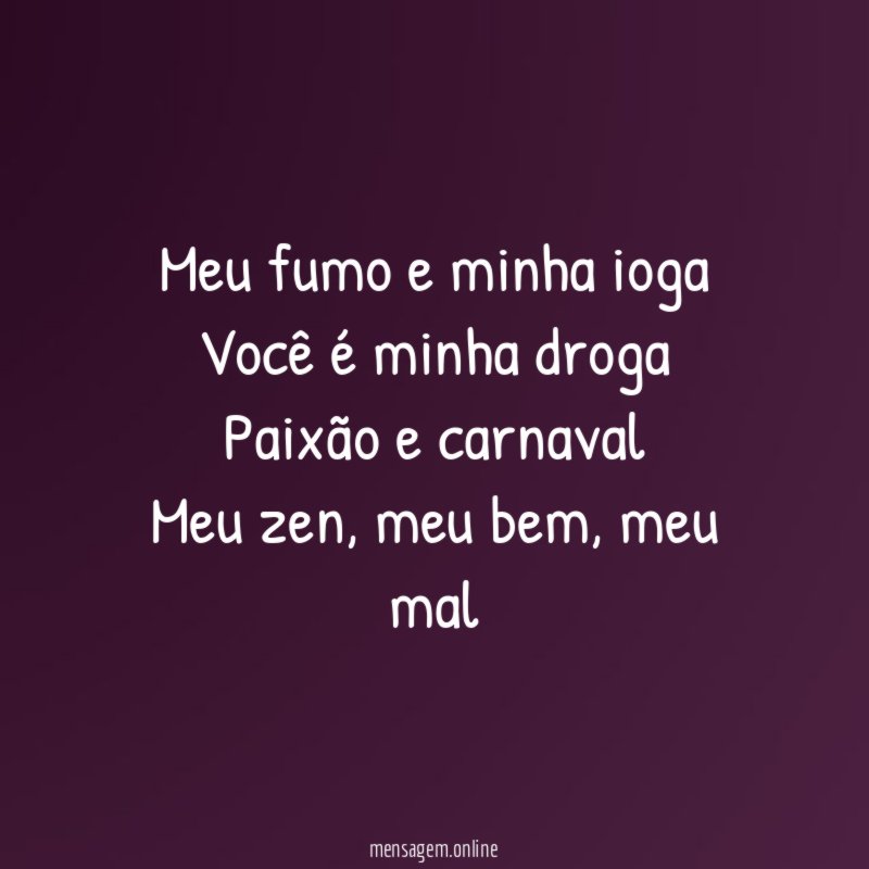 Meu fumo e minha ioga Você é minha droga Paixão