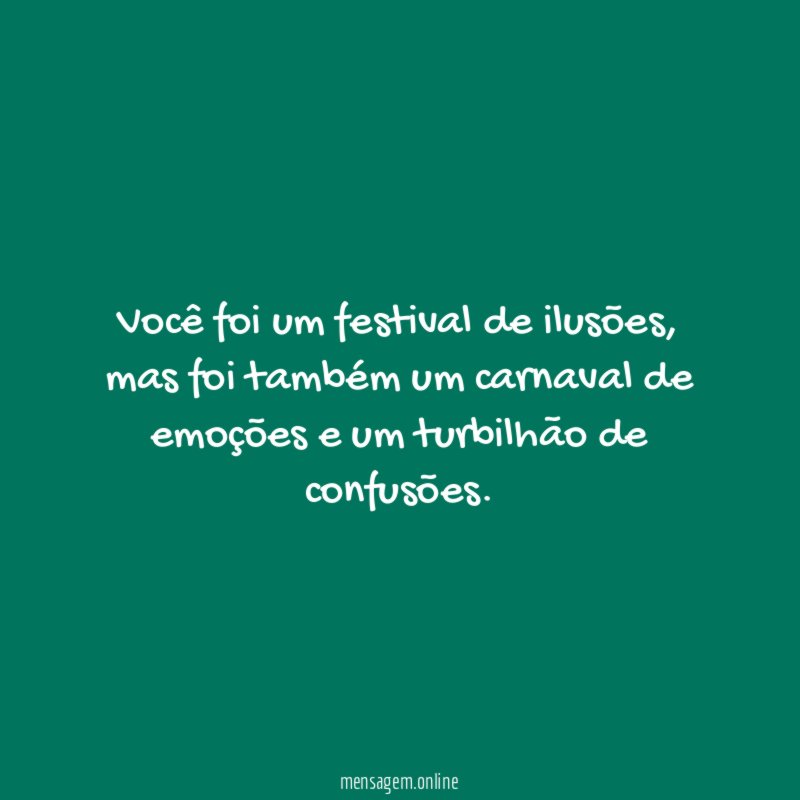 Você foi um festival de ilusões