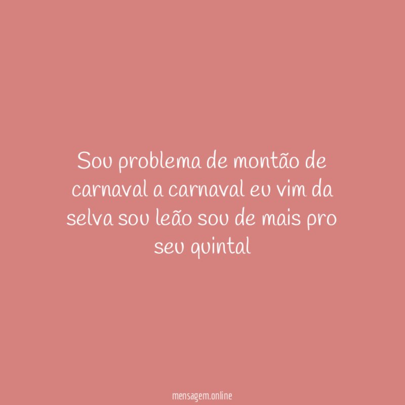 Sou problema de montão de carnaval a carnaval