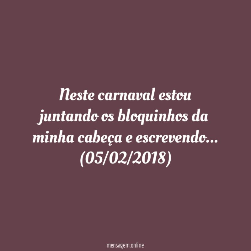 Neste carnaval estou juntando os bloquinhos da minha cabeça e escrevendo