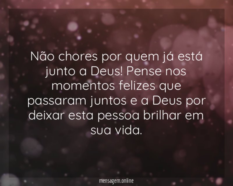 Não chores por quem já está junto a Deus