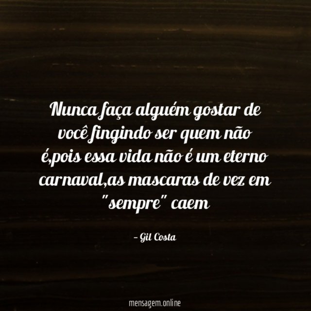 Nunca faça alguém gostar de você fingindo ser