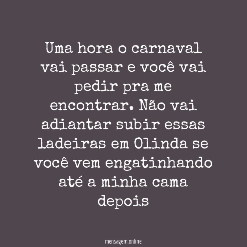 Uma hora o carnaval vai passar e você