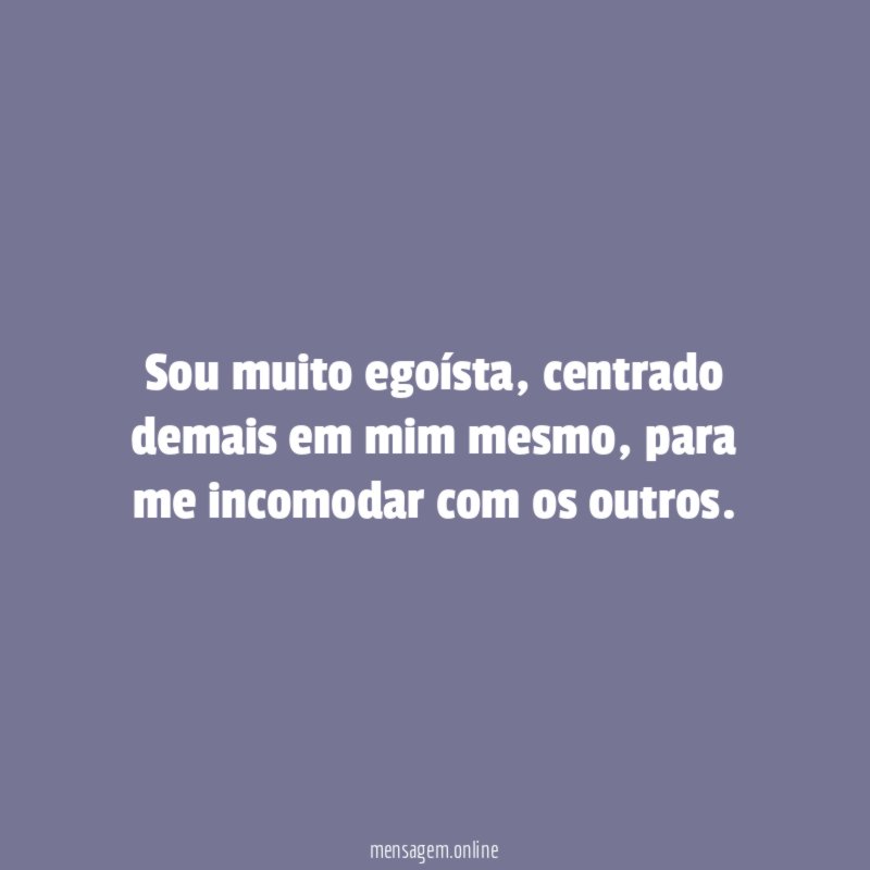 Sou muito egoísta