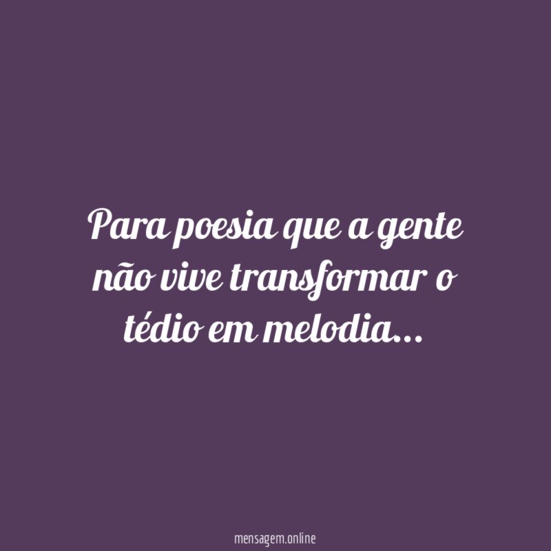 Para poesia que a gente não vive transformar