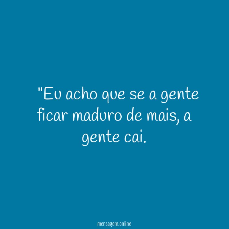 "Eu acho que se a gente ficar maduro de mais