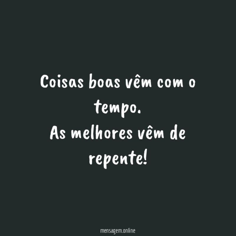 Coisas boas vêm com o tempo