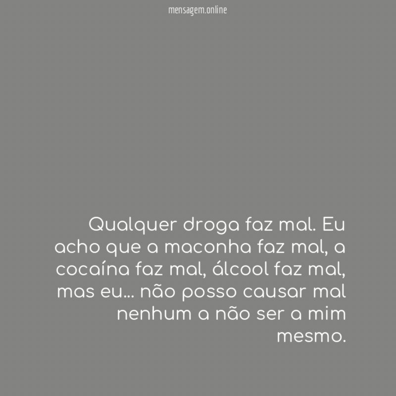 Qualquer droga faz mal
