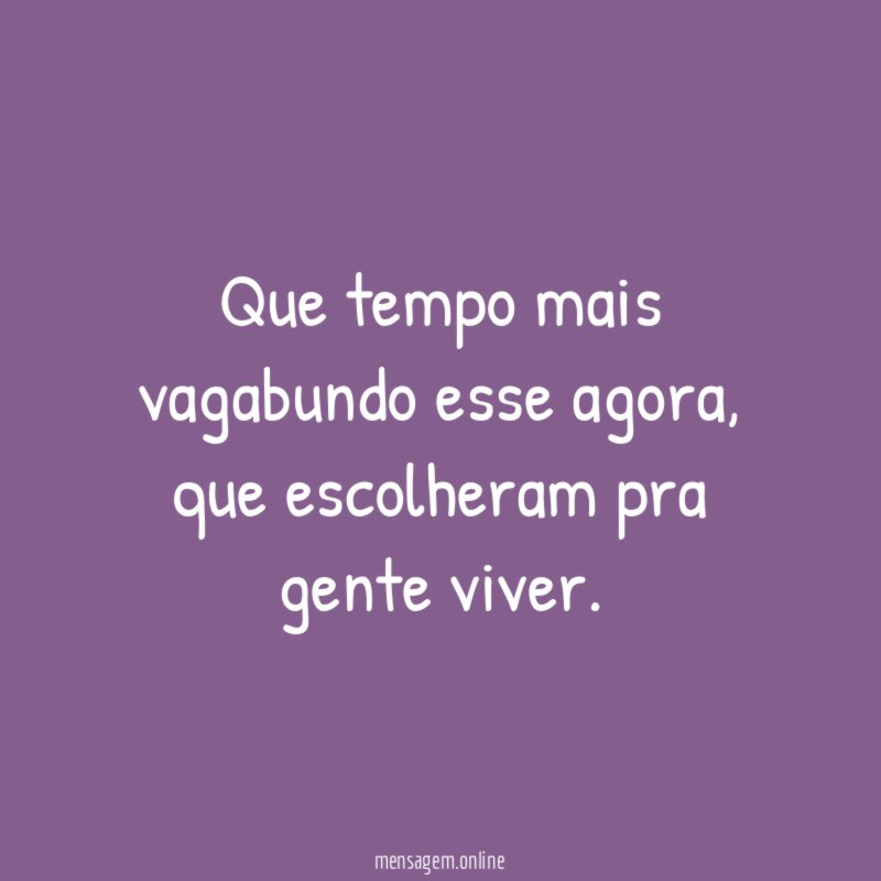 Que tempo mais vagabundo esse agora