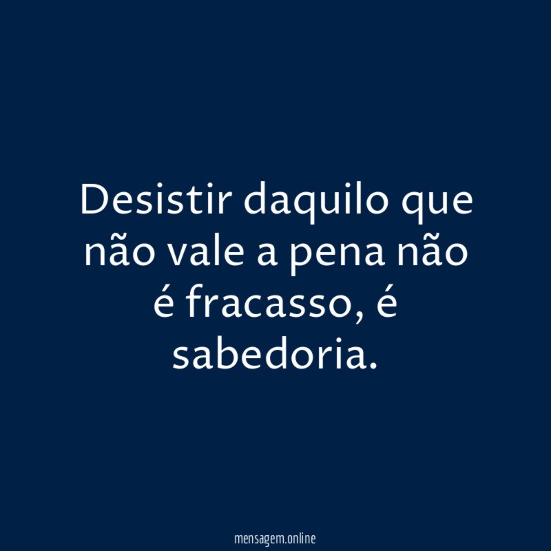 Desistir daquilo que não vale a pena não é fracasso
