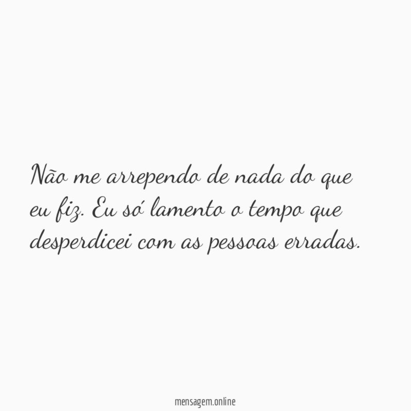 Não me arrependo de nada do que eu fiz