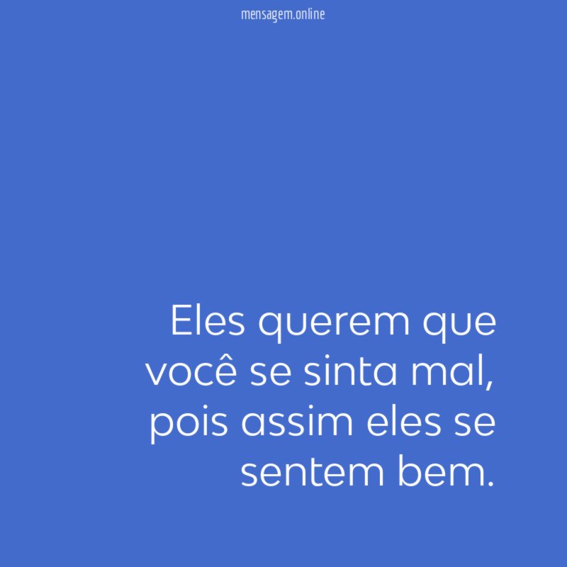 Eles querem que você se sinta mal