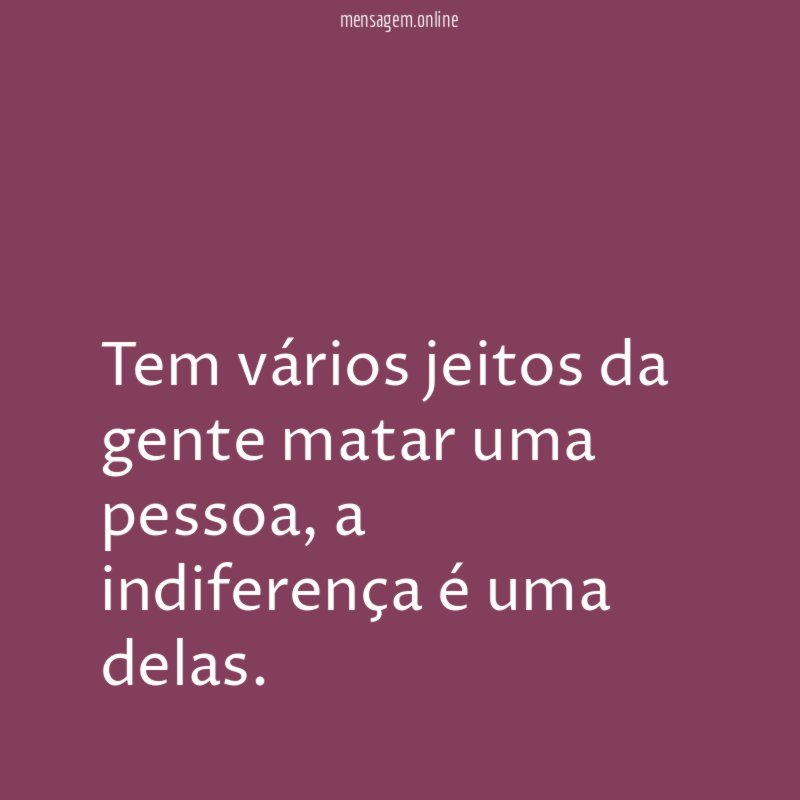 Tem vários jeitos da gente matar uma pessoa